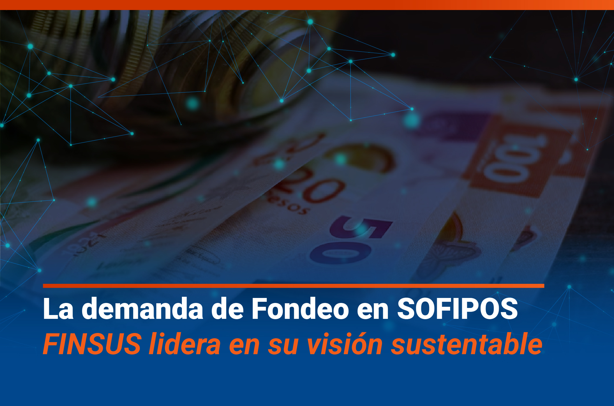 Demanda de fondeo en SOFIPOS: FINSUS lidera con su visión sustentable